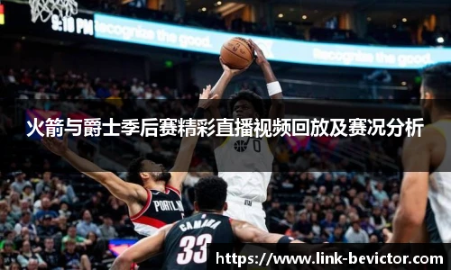 火箭与爵士季后赛精彩直播视频回放及赛况分析